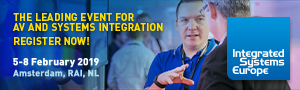 THE LEADING EVENT FOR AV AND SYSTEMS INTEGRATION REGISTER NOW! 5-8 February 2019, Amsterdam, RAI, NL. Integrated Systems Europe